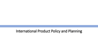 International Product Policy and Planning
 