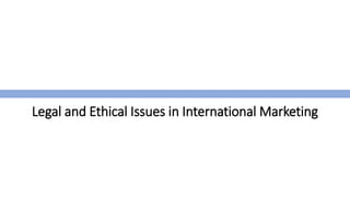 Legal and Ethical Issues in International Marketing
 