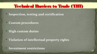  Inspection, testing and certification
 Custom procedures
 High custom duties
 Violation of intellectual property rights
 Investment restrictions
14
Technical Barriers to Trade (TBT)Technical Barriers to Trade (TBT)
 