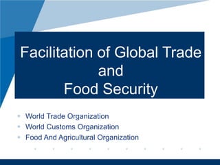 www.company.com
Facilitation of Global Trade
and
Food Security
 World Trade Organization
 World Customs Organization
 Food And Agricultural Organization
 