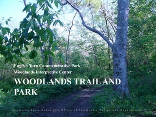 Woodlands Trail and Park English Turn Commemorative Park Woodlands Interpretive Center Louisiana State University Office of Community Design and Development 