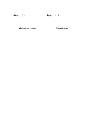 Data: ___/__/____             Data: ___/__/____




___________________________   ___________________________
      Gerente do projeto               Patrocinador
 
