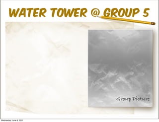 Water tower @ Group 5




                          Group Picture


Wednesday, June 8, 2011
 