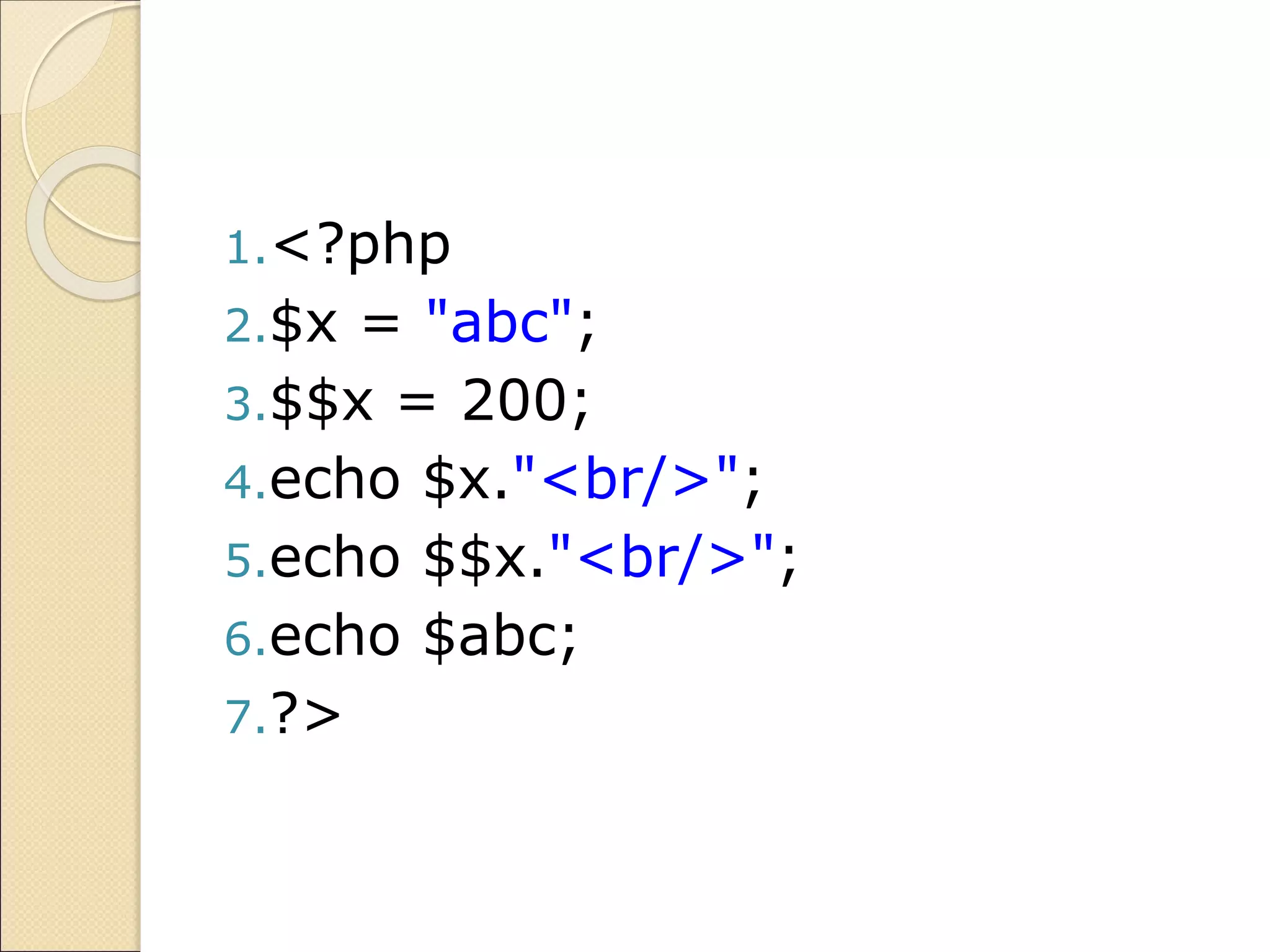 1.<?php
2.$x = "abc";
3.$$x = 200;
4.echo $x."<br/>";
5.echo $$x."<br/>";
6.echo $abc;
7.?>
 