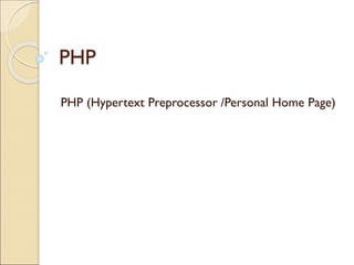 PHP
PHP (Hypertext Preprocessor /Personal Home Page)
 