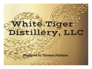 Distillery, LLC
White Tiger
Prepared by Thomas Pathana
 