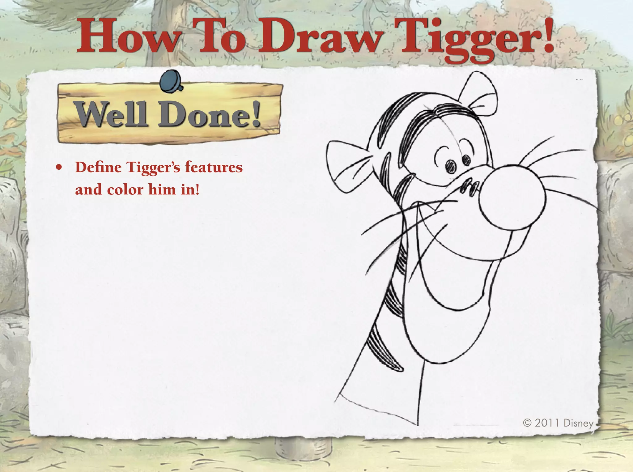 How To Draw Tigger!
  Well Done!
•	 Define tigger’s features
   and color him in!




                              © 2011 Disney
 