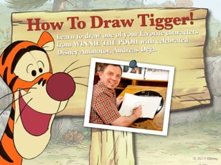 HowarTto drDoneawurTigger!rs
  Le n
       o r of yo favorite characte
           aw
     Le
                                   celebrated
     from Winnie the Pooh with
     Disney Animator, Andreas Deja.




                                                © 2011 Disney
 