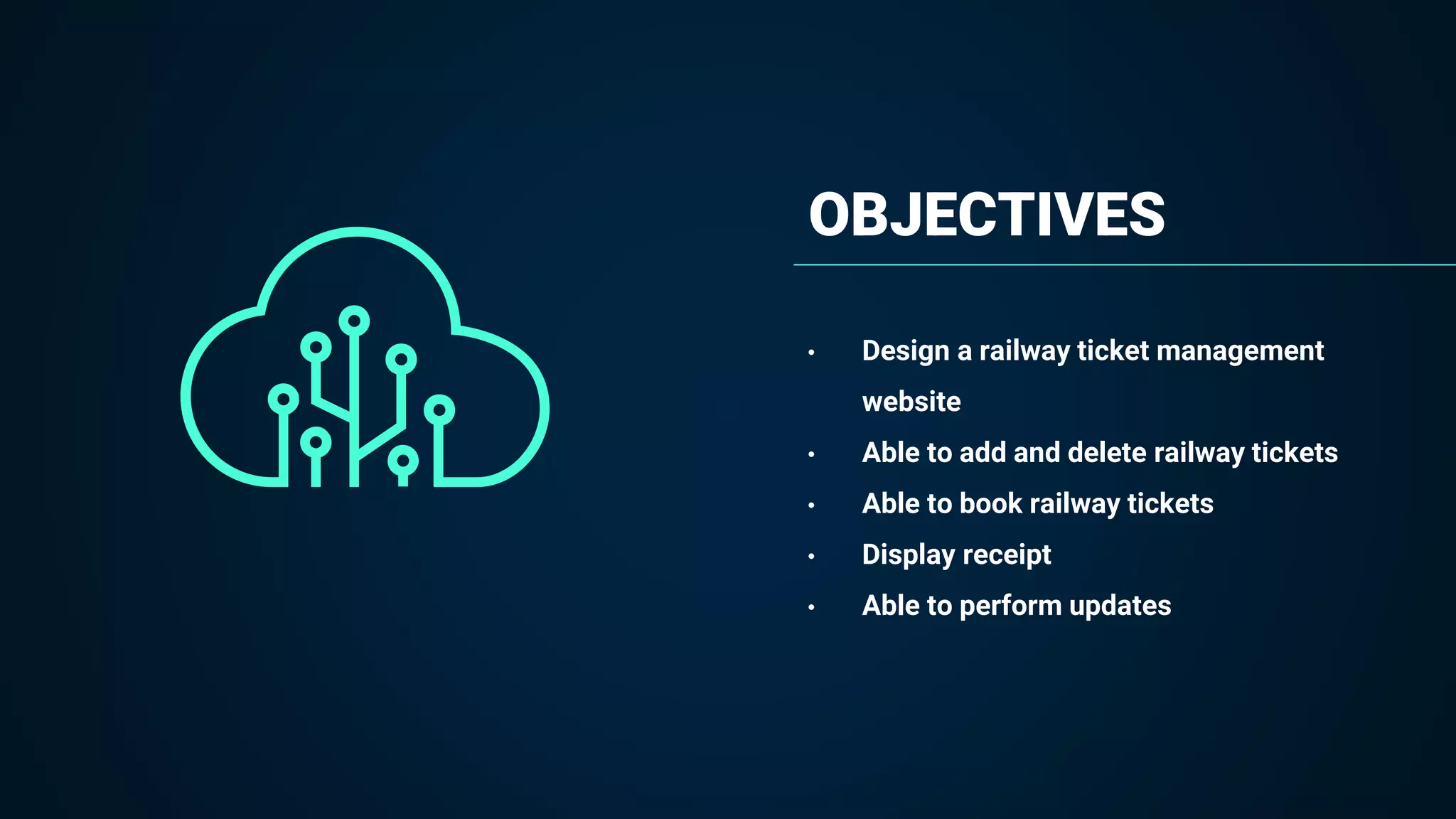 OBJECTIVES
• Design a railway ticket management
website
• Able to add and delete railway tickets
• Able to book railway tickets
• Display receipt
• Able to perform updates
 