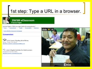 1st step: Type a URL in a browser. 
