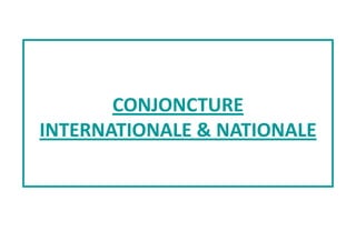 CONJONCTURE
INTERNATIONALE & NATIONALE
 