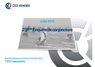 Juillet 2014Juillet 2014
25èmeEnquêtedeconjoncture
Enquête réalisée entre le 30 juin et 8 juillet 2014
1 072 répondants
 