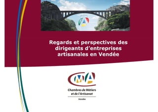 Regards et perspectives des
dirigeants d’entreprises
artisanales en Vendée
 