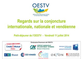 Regards sur la conjonctureRegards sur la conjoncture
internationale, nationale et vendéenne
Petit-déjeuner de l’OESTV - Vendredi 11 juillet 2014
 