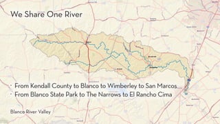 . From Kendall County to Blanco to Wimberley to San Marcos
. From Blanco State Park to The Narrows to El Rancho Cima
We Share One River
Blanco River Valley
 