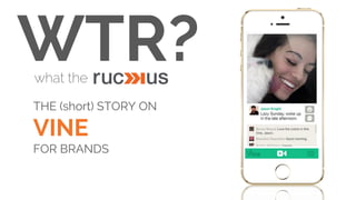 WTR?what the
THE (short) STORY ON
VINE
FOR BRANDS
 