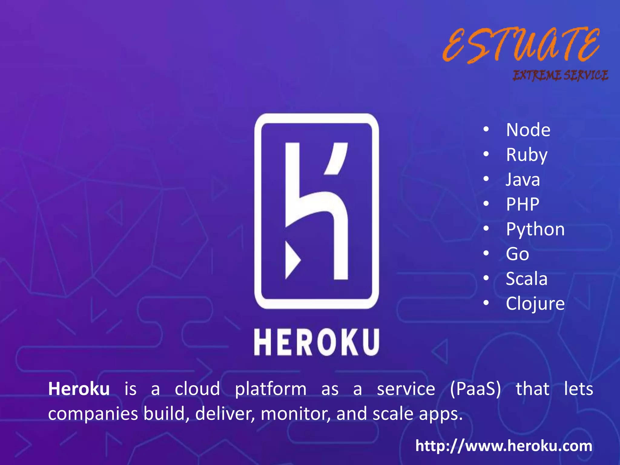 http://www.heroku.com
• Node
• Ruby
• Java
• PHP
• Python
• Go
• Scala
• Clojure
Heroku is a cloud platform as a service (PaaS) that lets
companies build, deliver, monitor, and scale apps.
 