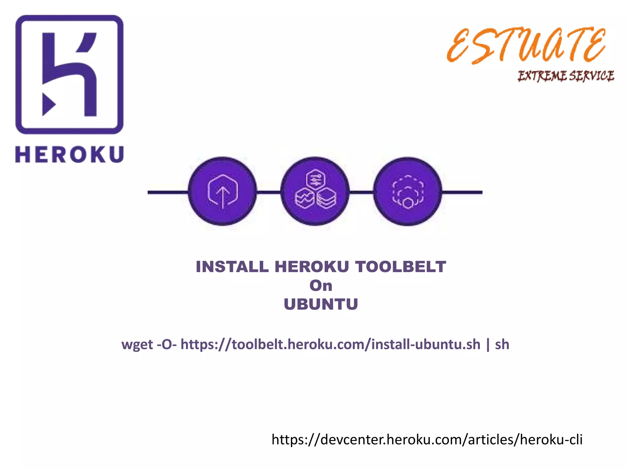 INSTALL HEROKU TOOLBELT
On
UBUNTU
wget -O- https://toolbelt.heroku.com/install-ubuntu.sh | sh
https://devcenter.heroku.com/articles/heroku-cli
 