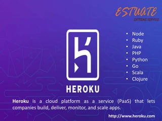 http://www.heroku.com
• Node
• Ruby
• Java
• PHP
• Python
• Go
• Scala
• Clojure
Heroku is a cloud platform as a service (PaaS) that lets
companies build, deliver, monitor, and scale apps.
 
