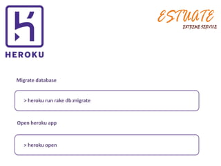 Migrate database
> heroku run rake db:migrate
Open heroku app
> heroku open
 