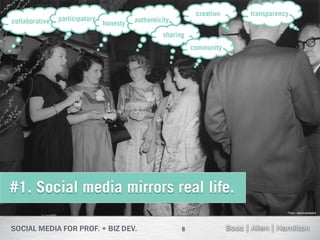 creation   transparency
collaborative   participatory             authenticity
                                honesty
                                                   sharing
                                                             community




#1. Social media mirrors real life.
                                                                                    Flickr: takomabibelot




                                                         8
 