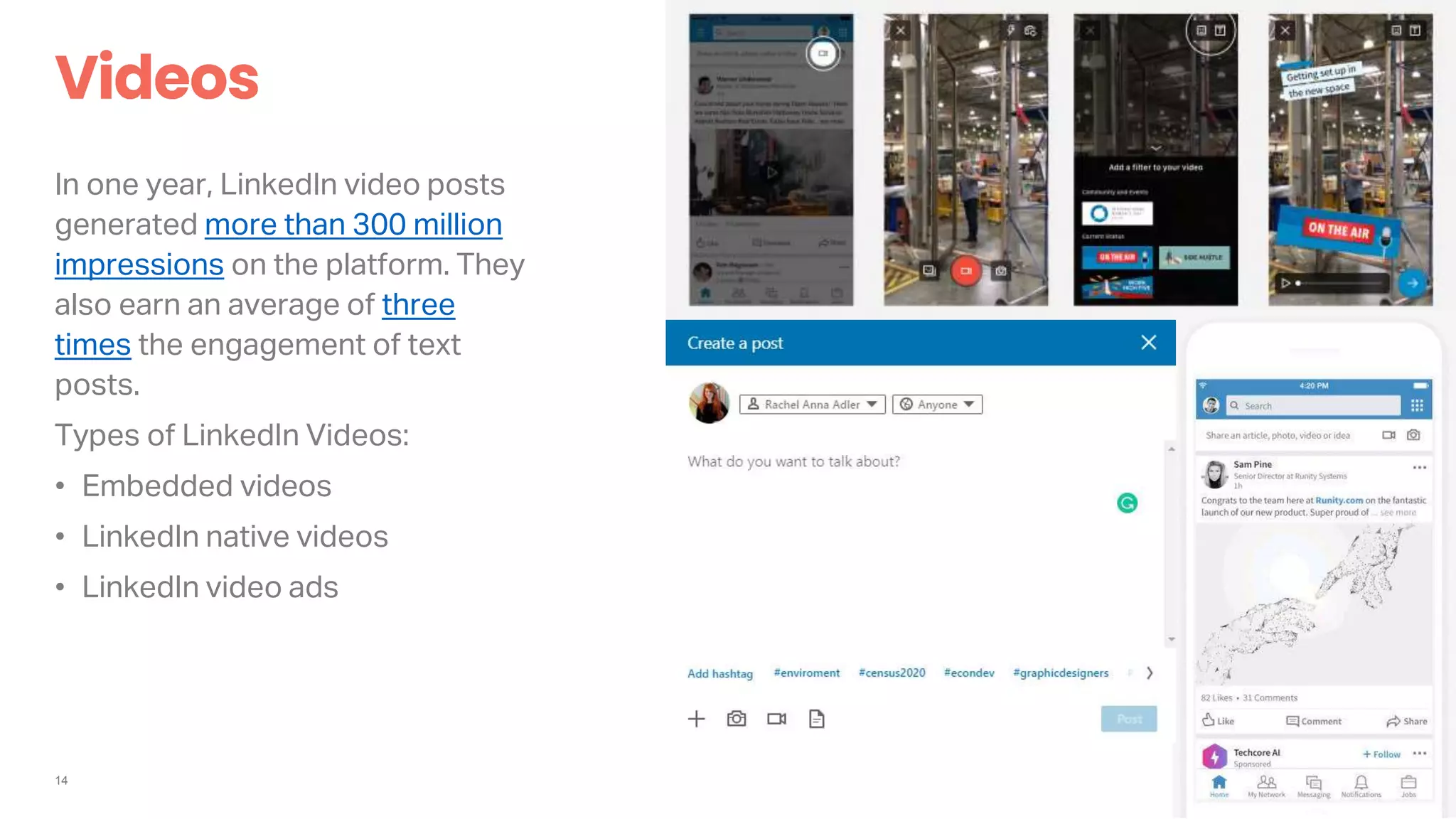 14
In one year, LinkedIn video posts
generated more than 300 million
impressions on the platform. They
also earn an average of three
times the engagement of text
posts.
Types of LinkedIn Videos:
• Embedded videos
• LinkedIn native videos
• LinkedIn video ads
 