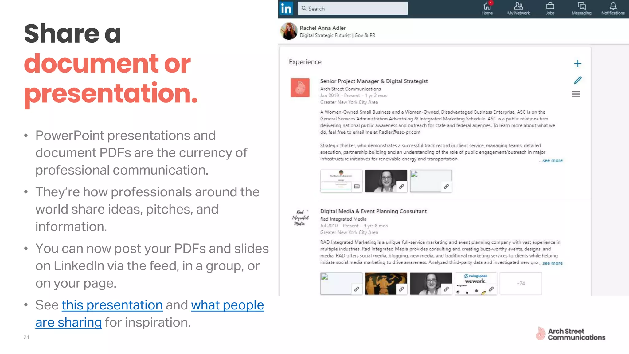 21
• PowerPoint presentations and
document PDFs are the currency of
professional communication.
• They’re how professionals around the
world share ideas, pitches, and
information.
• You can now post your PDFs and slides
on LinkedIn via the feed, in a group, or
on your page.
• See this presentation and what people
are sharing for inspiration.
 