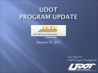 Northern Utah


January 23, 2013



                      Cory Pope, P.E.
                      UDOT Program Development
 
