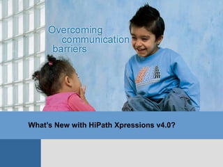What’s New with HiPath Xpressions v4.0?
 