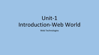 Unit-1
Introduction-Web World
Web Technologies
 