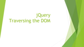 jQuery
Traversing the DOM
 