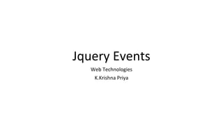 Jquery Events
Web Technologies
K.Krishna Priya
 