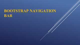 BOOTSTRAP NAVIGATION
BAR
 