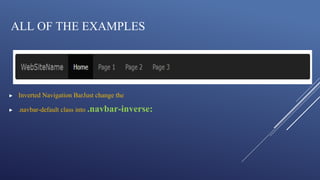 ALL OF THE EXAMPLES
▶ Inverted Navigation BarJust change the
▶ .navbar-default class into .navbar-inverse:
 