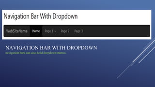 NAVIGATION BAR WITH DROPDOWN
navigation bars can also hold dropdown menus.
 