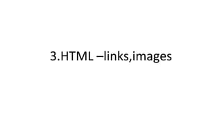 3.HTML –links,images
 