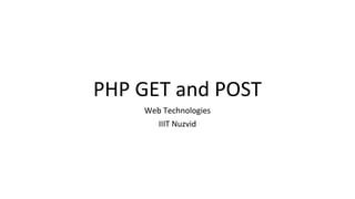 PHP GET and POST
Web Technologies
IIIT Nuzvid
 