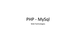 PHP - MySql
Web Technologies
 