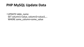 PHP MySQL Update Data
•UPDATE table_name
SET column1=value, column2=value2,...
WHERE some_column=some_value
 