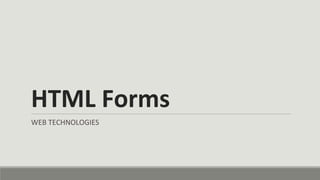 HTML Forms
WEB TECHNOLOGIES
 