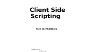 RGUKT,Nuzvid
Krishna Priya
Client Side
Scripting
Web Technologies
 