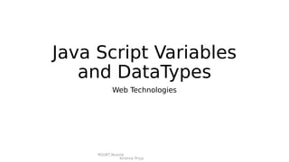 RGUKT,Nuzvid
Krishna Priya
Java Script Variables
and DataTypes
Web Technologies
 