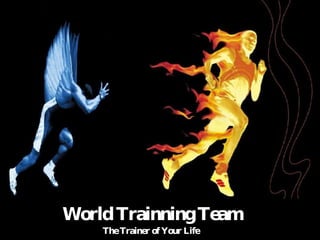 World Trainning Team The Trainer of Your Life 