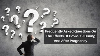 Frequently Asked Questions On
The Effects Of Covid-19 During
And After Pregnancy
 