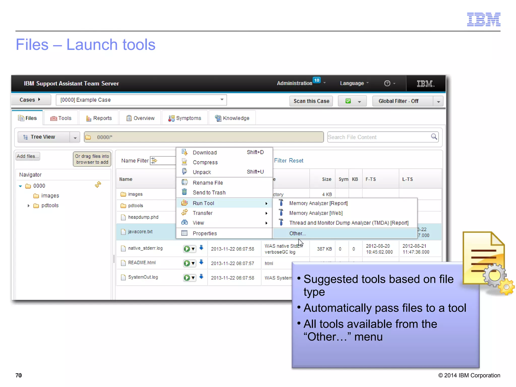 Files – Launch tools 
 Suggested tools based on file 
type 
 Automatically pass files to a tool 
 All tools available from the 
“Other…” menu 
© 2014 7700 IBM Corporation 
 