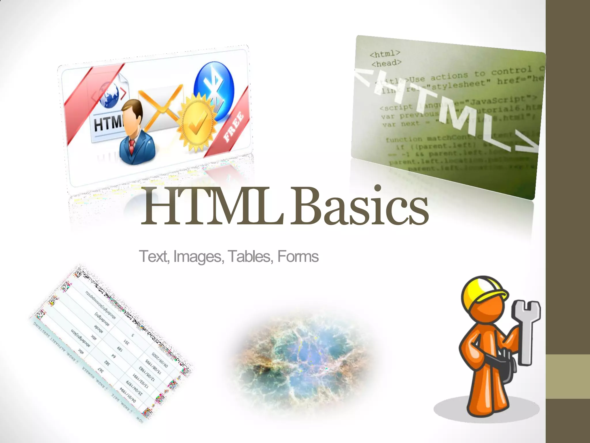 HTMLBasics
Text,Images,Tables, Forms
 
