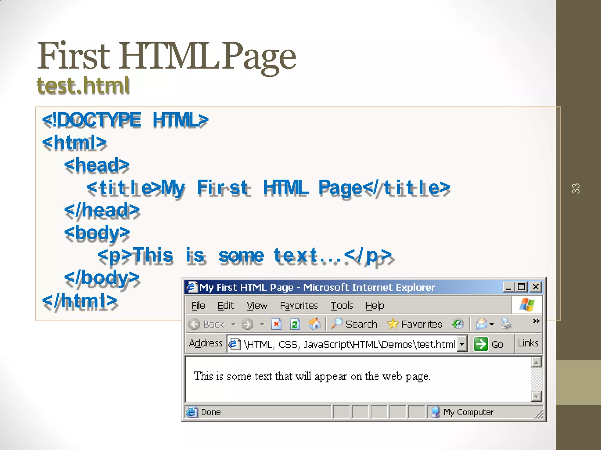 First HTMLPage
33
test.html
<!DOCTYPE HTML>
<html>
<head>
<ti t l e>My Fi r st HTML Page</ t i t l e>
</head>
<body>
<p>This is some text...</p>
</body>
</html>
 