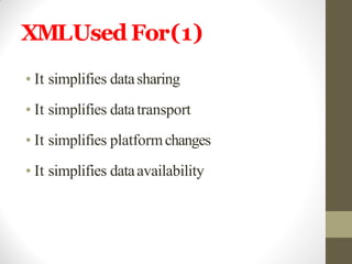XMLUsed For(1)
• It simplifies datasharing
• It simplifies datatransport
• It simplifies platformchanges
• It simplifies dataavailability
 