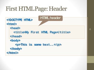 <!DOCTYPE HTML>
<html>
<head>
<ti t l e>My Fi r st HTML Page</ t i t l e>
</head>
<body>
<p>This is some text...</p>
</body>
</html>
First HTMLPage:Header
35
HTMLheader
 