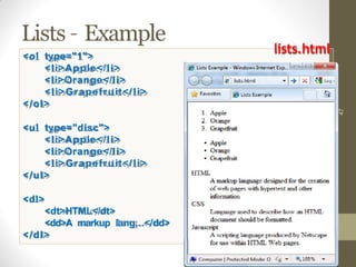 Lists – Example
47
<ol type="1">
<li>Apple</li>
<li>Orange</li>
<li>Grapefruit</li>
</ol>
<ul type="disc">
<li>Apple</li>
<li>Orange</li>
<li>Grapefruit</li>
</ul>
<dl>
<dt>HTML</dt>
<dd>A markup lang…</dd>
</dl>
lists.html
 